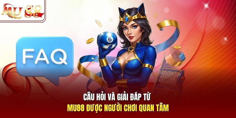 Câu hỏi và giải đáp từ mu88 được người chơi quan tâm
