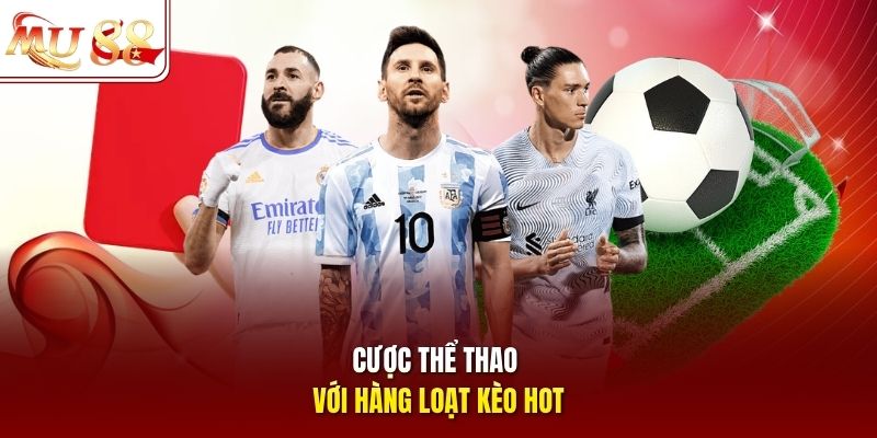 Cược thể thao với hàng loạt kèo hot