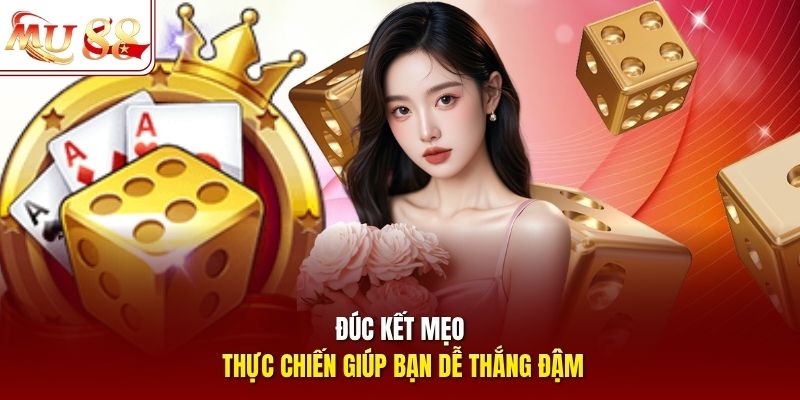 Đúc kết mẹo thực chiến giúp bạn dễ thắng đậm