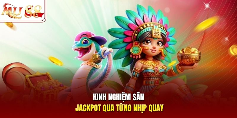 Kinh nghiệm săn Jackpot qua từng nhịp quay