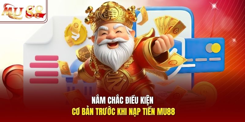 Nắm chắc điều kiện cơ bản trước khi nạp tiền mu88