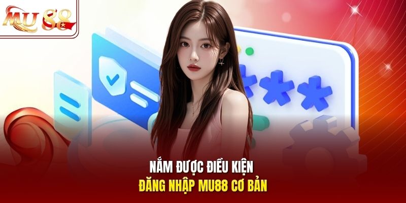 Nắm được điều kiện đăng nhập mu88 cơ bản