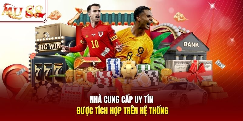 Nhà cung cấp uy tín được tích hợp trên hệ thống