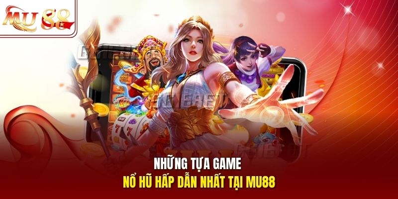 Những tựa game nổ hũ hấp dẫn nhất tại mu88