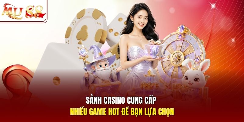 Sảnh casino cung cấp nhiều game hot để bạn lựa chọn