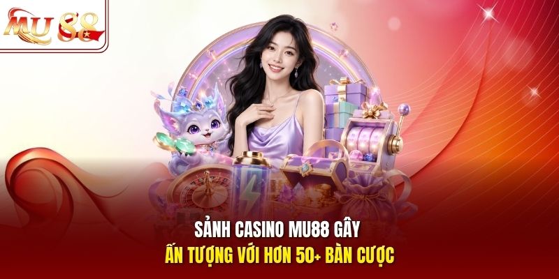 Sảnh casino mu88 gây ấn tượng với hơn 50 bàn cược