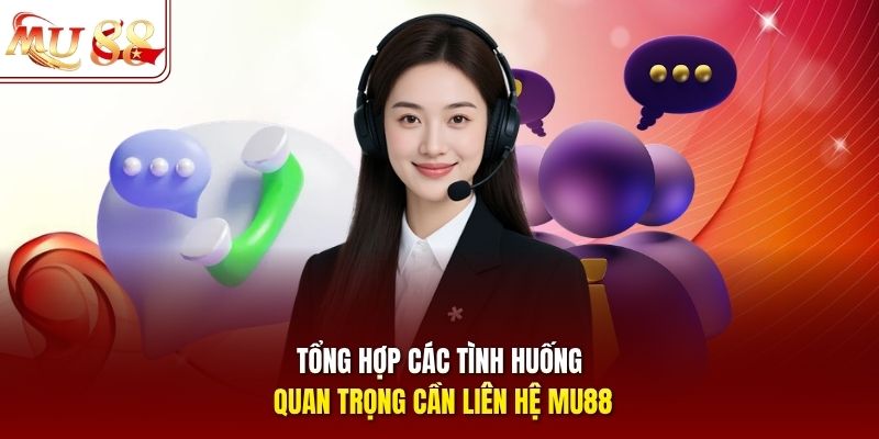 Tổng hợp các tình huống quan trọng cần liên hệ mu88